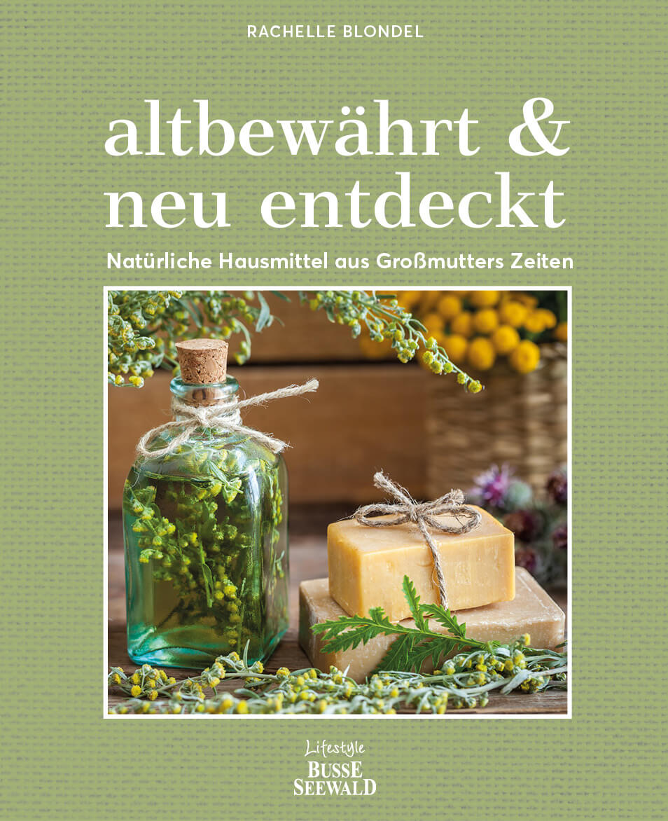 altbewährt & neu entdeckt. Natürliche Hausmittel aus Großmutters Zeiten