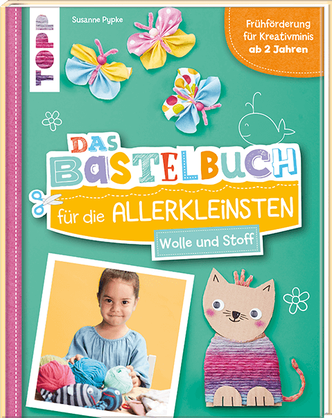 Das Bastelbuch für die Allerkleinsten - Wolle und Stoff