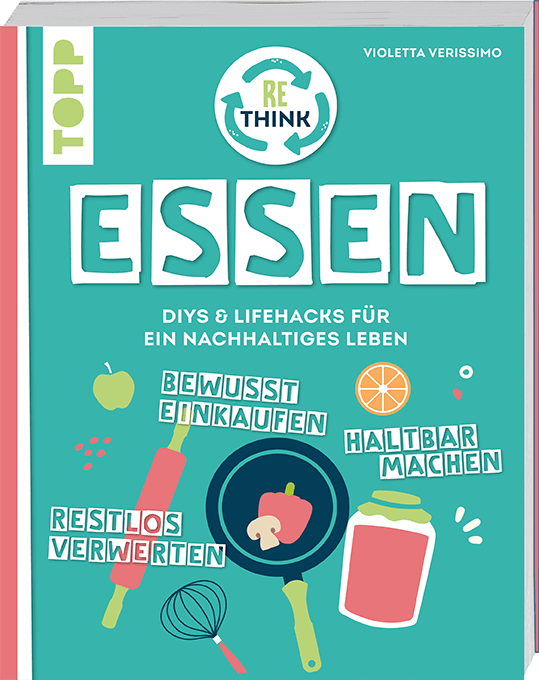 Rethink Essen - Bewusst einkaufen, restlos verwerten, haltbar machen